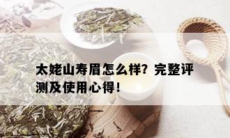 太姥山寿眉怎么样？完整评测及使用心得！