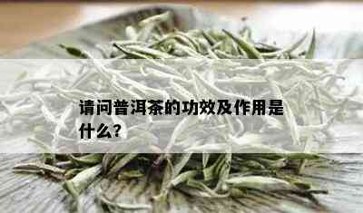 请问普洱茶的功效及作用是什么?