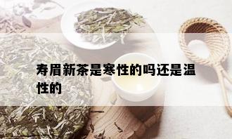 寿眉新茶是寒性的吗还是温性的