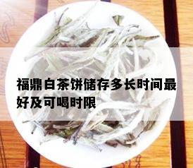 福鼎白茶饼储存多长时间更好及可喝时限