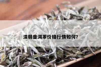 清朝普洱茶价格行情如何？