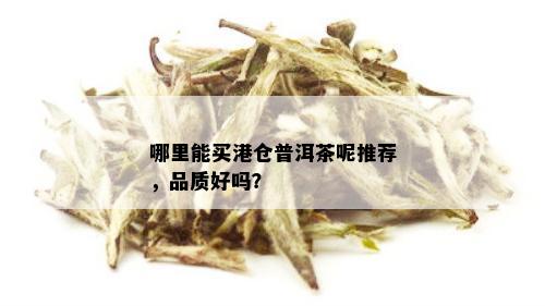 哪里能买港仓普洱茶呢推荐，品质好吗？