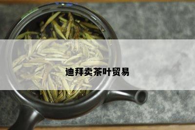 迪拜卖茶叶贸易