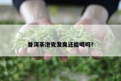 普洱茶泡完发臭还能喝吗？