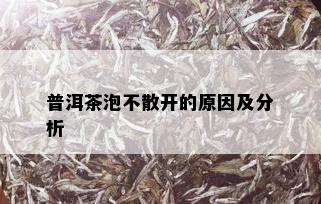 普洱茶泡不散开的原因及分析