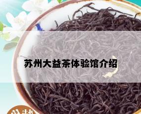 苏州大益茶体验馆介绍