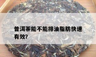 普洱茶能不能排油脂肪快速有效？