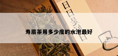 寿眉茶用多少度的水泡更好