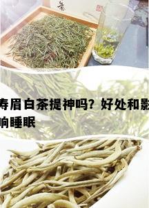 寿眉白茶提神吗？好处和影响睡眠