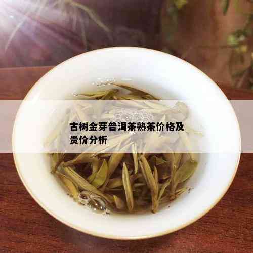 古树金芽普洱茶熟茶价格及贵价分析