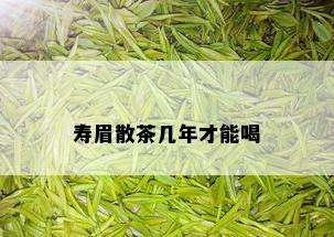 寿眉散茶几年才能喝