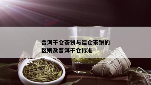 普洱干仓茶饼与湿仓茶饼的区别及普洱干仓标准