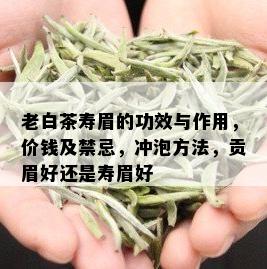 老白茶寿眉的功效与作用，价钱及禁忌，冲泡方法，贡眉好还是寿眉好