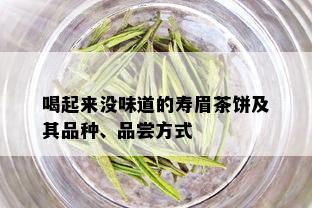 喝起来没味道的寿眉茶饼及其品种、品尝方式