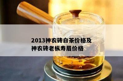 2013神农砖白茶价格及神农砖老枞寿眉价格