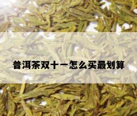 普洱茶双十一怎么买最划算