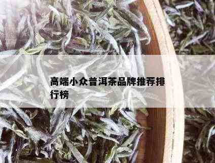 高端小众普洱茶品牌推荐排行榜