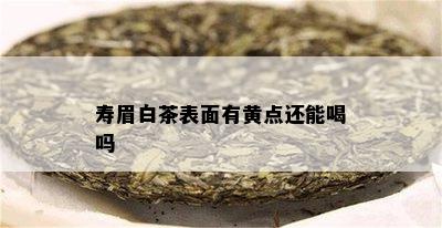 寿眉白茶表面有黄点还能喝吗