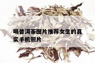 喝普洱茶图片推荐女生的真实手机照片