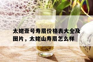 太姥壹号寿眉价格表大全及图片，太姥山寿眉怎么样