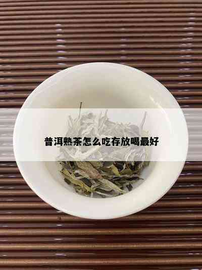 普洱熟茶怎么吃存放喝更好