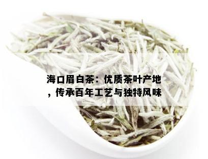 海口眉白茶：优质茶叶产地，传承百年工艺与独特风味