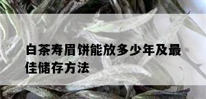 白茶寿眉饼能放多少年及更佳储存方法