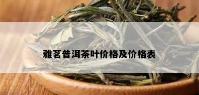 雅茗普洱茶叶价格及价格表