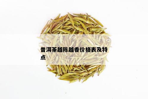 普洱茶越陈越香价格表及特点