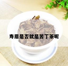 寿眉是否就是苦丁茶呢