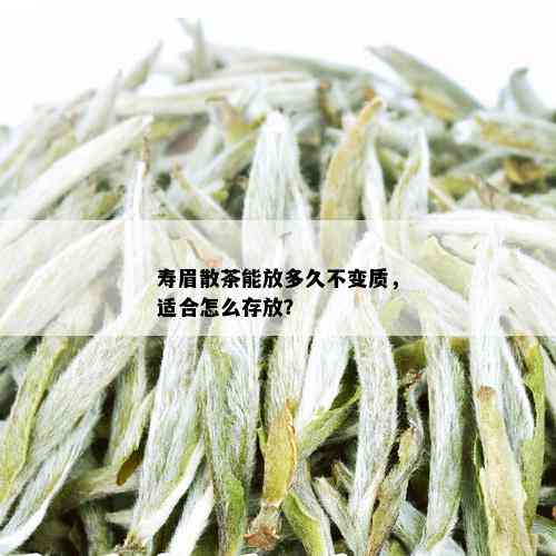 寿眉散茶能放多久不变质，适合怎么存放？