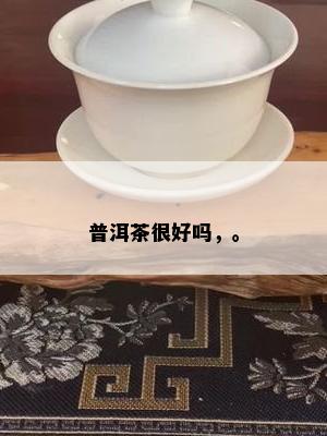 普洱茶很好吗，。