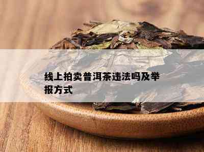 线上拍卖普洱茶违法吗及举报方式