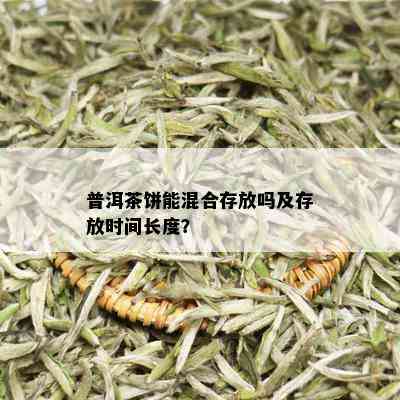 普洱茶饼能混合存放吗及存放时间长度？