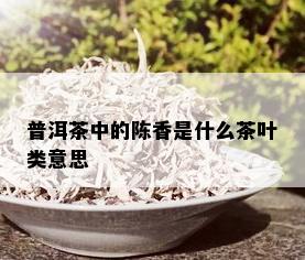 普洱茶中的陈香是什么茶叶类意思