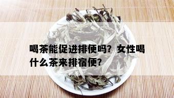 喝茶能促进排便吗？女性喝什么茶来排宿便？