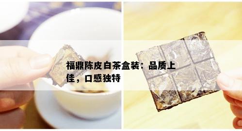 福鼎陈皮白茶盒装：品质上佳，口感独特