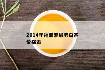 2014年福鼎寿眉老白茶价格表