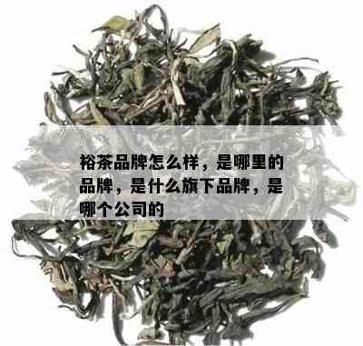 裕茶品牌怎么样，是哪里的品牌，是什么旗下品牌，是哪个公司的