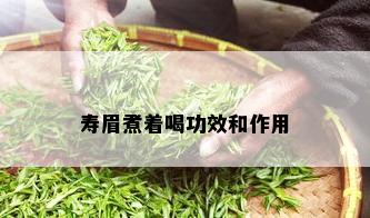 寿眉煮着喝功效和作用