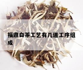 福鼎白茶工艺有几道工序组成