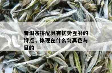 普洱茶拼配具有优势互补的特点，体现在什么匀其色与目的