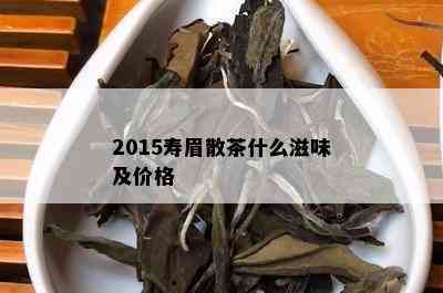 2015寿眉散茶什么滋味及价格