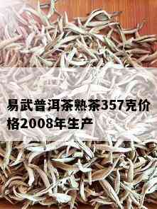 易武普洱茶熟茶357克价格2008年生产