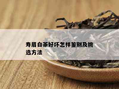 寿眉白茶好坏怎样鉴别及挑选方法