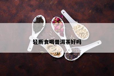 轻断食喝普洱茶好吗