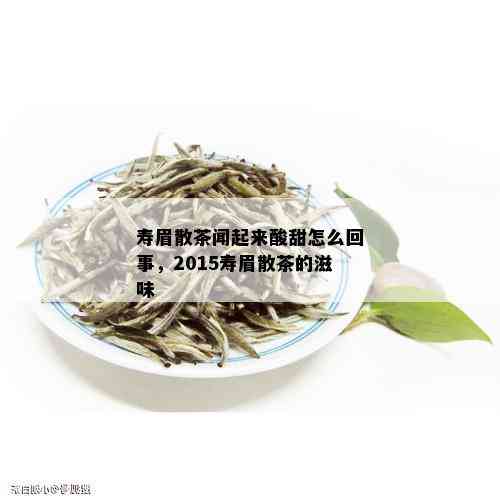 寿眉散茶闻起来酸甜怎么回事，2015寿眉散茶的滋味