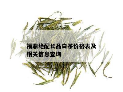 福鼎绝配长品白茶价格表及相关信息查询