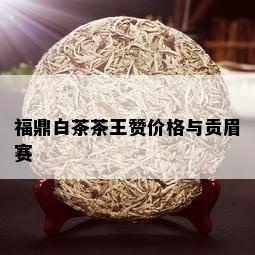 福鼎白茶茶王赞价格与贡眉赛