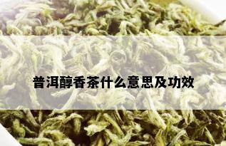 普洱醇香茶什么意思及功效